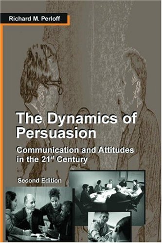 The Dynamics of Persuasion: Communication and Attitudes in the 21st Century (Routledge Communication Series)