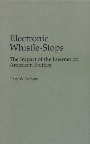 Electronic Whistle-Stops: The Impact of the Internet on American Politics (Praeger Series in Political Communication)
