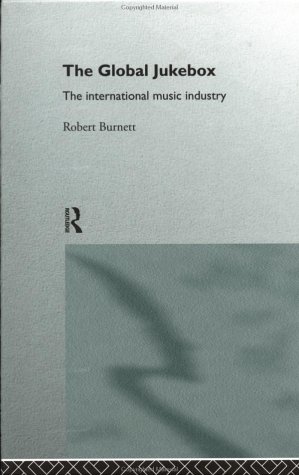 The Global Jukebox: The International Music Industry (Communication and Society)
