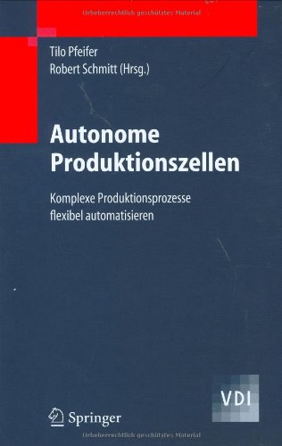 Autonome produktionszellen : komplexe produktionsprozesse flexibel automatisieren