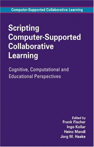 Scripting Computer-Supported Collaborative Learning: Cognitive, Computational and Educational Perspectives (Computer-Supported Collaborative Learning