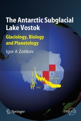 The Antarctic Subglacial Lake Vostok: Glaciology, Biology and Planetology (Springer Praxis Books   Geophysical Sciences)
