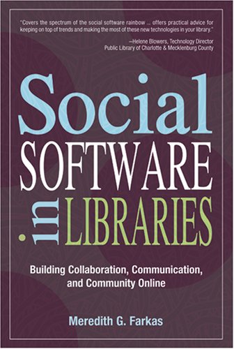 Social Software in Libraries: Building Collaboration, Communication, and Community Online