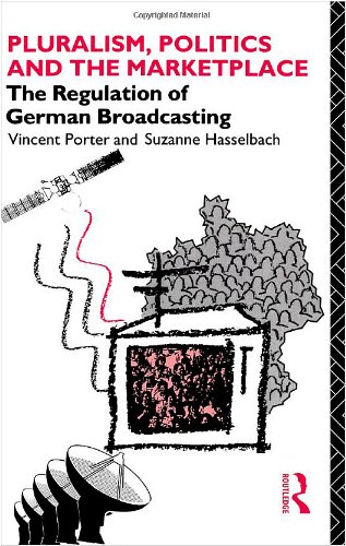 Pluralism, Politics and the Marketplace: The Regulation of West German Broadcasting in the 1980s (Communication and Society)