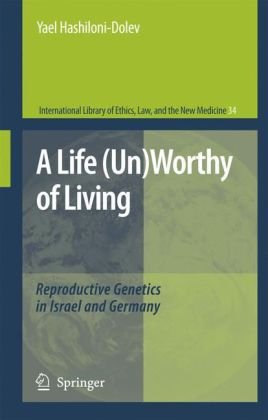 A Life (Un)Worthy of Living: Reproductive Genetics in Israel and Germany (International Library of Ethics, Law, and the New Medicine)