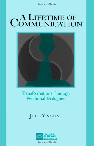 A Lifetime of Communication: Transformations Through Relational Dialogues (Leas Series on Personal Relationships)