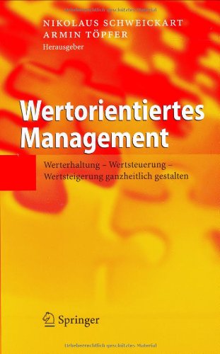 Wertorientiertes Management Werterhaltung - Wertsteuerung - Wertsteigerung ganzheitlich gestalten ; mit 12 Tabellen