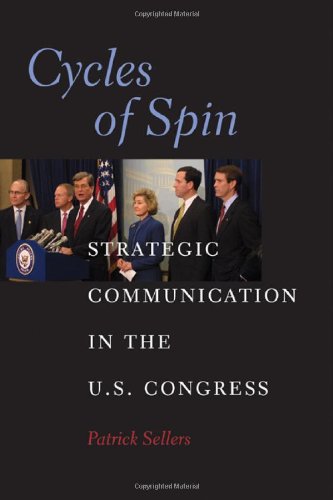 Cycles of Spin: Strategic Communication in the U.S Congress (Communication, Society and Politics)
