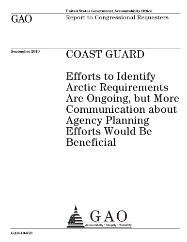 Coast Guard : efforts to identify Arctic requirements are ongoing, but more communication about Agency planning efforts would be beneficial : report t