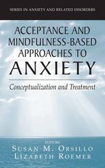 Acceptance and Mindfulness-Based Approaches to Anxiety: Conceptualization and Treatment
