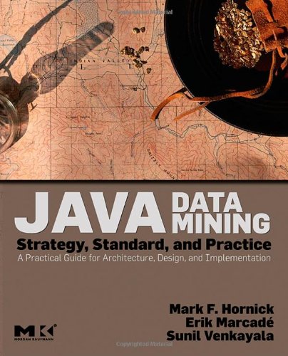 Java Data Mining: Strategy, Standard, and Practice: A Practical Guide for architecture, design, and implementation | Author(s): Mark F. Hornick, Erik