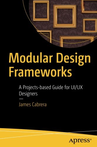 Modular Design Frameworks: A Projects-based Guide for UI/UX Designers
