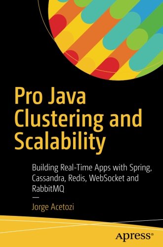 Pro Java Clustering and Scalability: Building Real-Time Apps with Spring, Cassandra, Redis, WebSocket and RabbitMQ