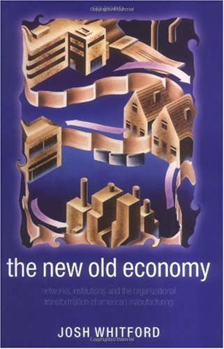 The New Old Economy: Networks, Institutions, and the Organizational Transformation of American Manufacturing