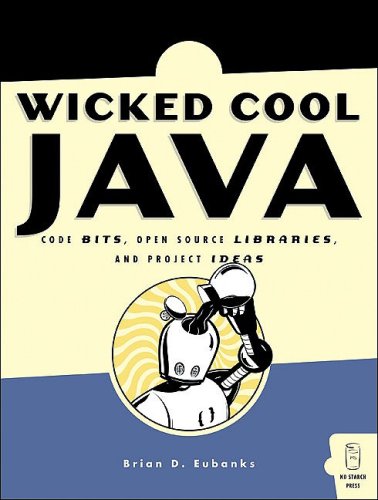 Wicked Cool Java: Code Bits, Open-Source Libraries, and Project Ideas