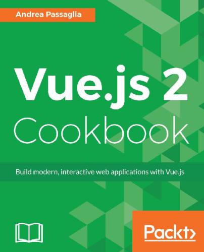 Vue.js 2 cookbook: build modern, interactive web applications with Vue.js