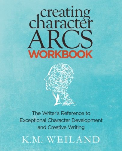 Creating Character Arcs Workbook: The Writer’s Reference to Exceptional Character Development and Creative Writing (Helping Writers Become Authors)