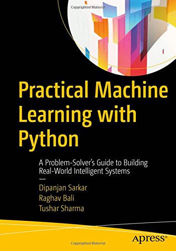 Practical Machine Learning with Python: A Problem-Solver’s Guide to Building Real-World Intelligent Systems