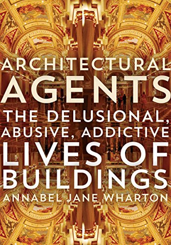 Architectural Agents: The Delusional, Abusive, Addictive Lives of Buildings