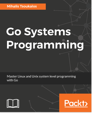 Go Systems Programming. Master Linux and Unix system level programming with Go