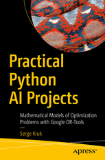 Practical Python AI Projects. Mathematical Models of Optimization Problems with Google OR-Tools