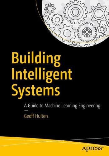 Building Intelligent Systems: A Guide to Machine Learning Engineering