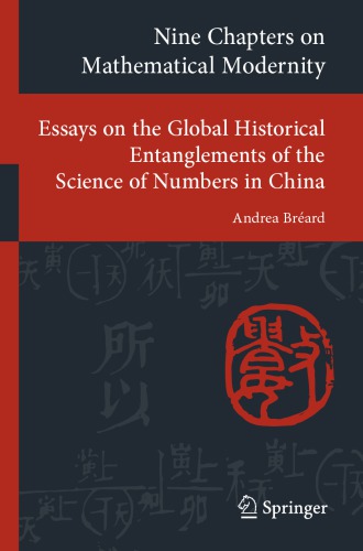 Nine Chapters on Mathematical Modernity - Essays on the Global Historical Entanglements of the Science of Numbers in China