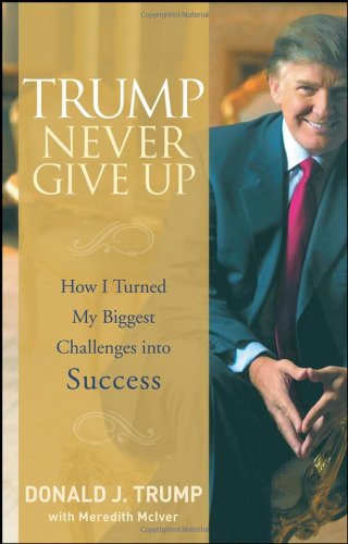 Donald J. Trump - Trump Never Give Up_ How I Turned My Biggest Challenges into Success