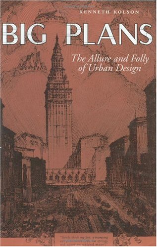 Big Plans_ The Allure and Folly of Urban Design