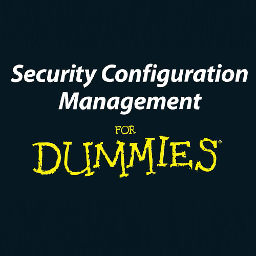 Security Configuration Management 4 Dummies