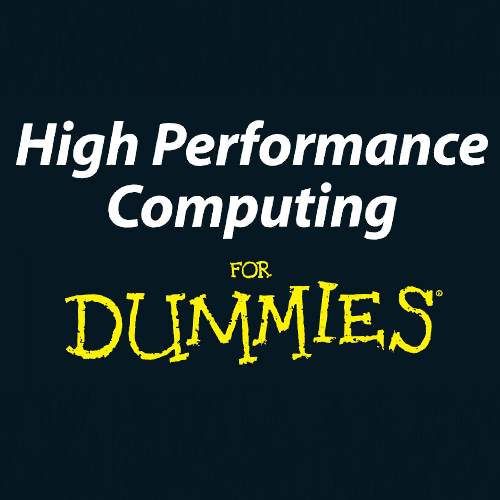 High Performance Computing (HPC) For Dummies