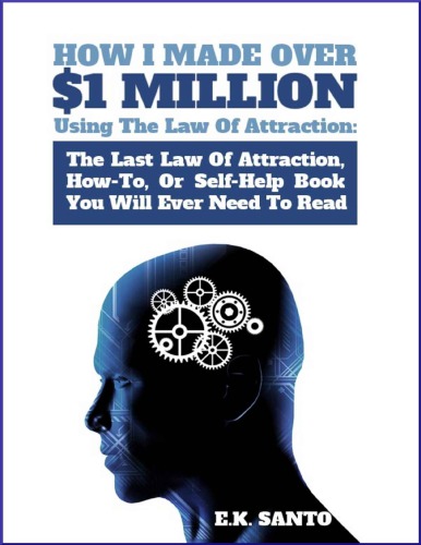 How I Made Over $1 Million Using the Law of Attraction: The Last Law of Attraction, How-To, Or Self-Help Book You Will EVER Need To Read