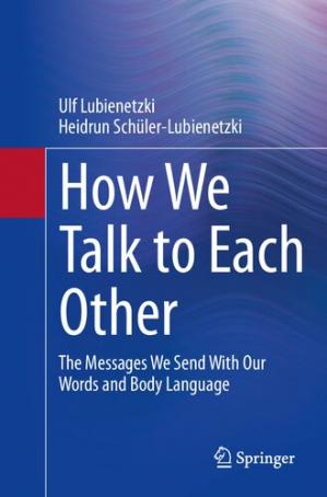 How We Talk to Each Other - The Messages We Send With Our Words and Body Language: Psychology of Human Communication