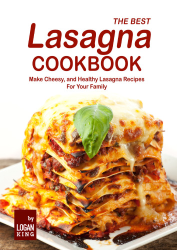 دانلود کتاب The Best Lasagna Cookbook Make Cheesy, and Healthy Lasagna Recipes For Your Family by Logan King (2022)