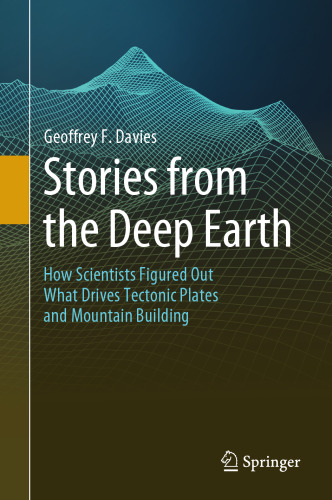 دانلود کتاب Stories from the Deep Earth: How Scientists Figured Out What Drives Tectonic Plates and Mountain Building