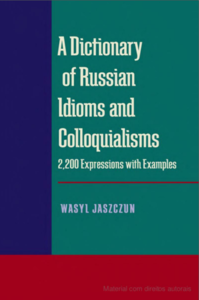 A Dictionary of Russian Idioms and Colloquialisms 2,200 Expressions with Examples