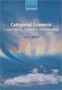 Categorial Grammar Logical Syntax, Semantics, and Processing
