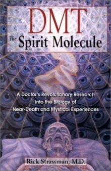 DMT: The Spirit Molecule: A Doctors Revolutionary Research into the Biology of Near-Death and Mystical Experiences