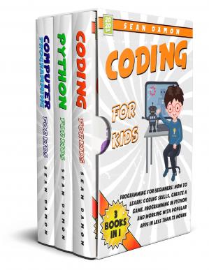 Coding for Kids : 3 Books in 1: Programming for Beginners: How to Learn: Coding Skills, Create a Game, Programming in Python, and Working with Popular