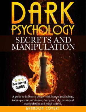 Dark Psychology Secrets and Manipulation: A Guide To Influence People With Human Psychology. Techniques For Persuasion, Deception, Nlp, Emotional Mani