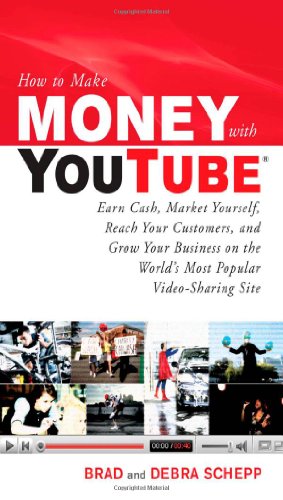 How to Make Money with YouTube: Earn Cash, Market Yourself, Reach Your Customers, and Grow Your Business on the Worlds Most Popular Video-Sharing Sit