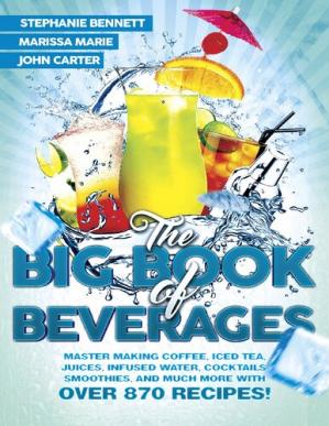 The Big Book of Beverages: Master Making Coffee, Iced Tea, Juices, Infused Water, Alcoholic Cocktails, Smoothies, and Much More with Over 870 Recipes