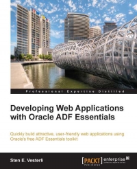 Developing Web Applications with Oracle ADF Essentials: Quickly build attractive, user-friendly web applications using Oracles free ADF Essentials to