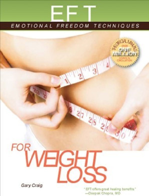 EFT for Weight Loss: The Revolutionary Technique for Conquering Emotional Overeating, Cravings, Bingeing, Eating Disorders, and Self-Sabotage
