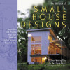 The Big Book of Small House Designs : 75 Award-Winning Plans for Your Dream House, All 1,250 Square Feet or Less