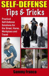 Self defense tips and tricks : practical self-defense solutions for the street, home, workplace and travel
