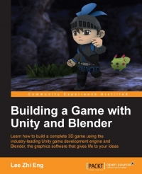 Building a Game with Unity and Blender: Learn how to build a complete 3D game using the industry-leading Unity game development engine and Blender, th