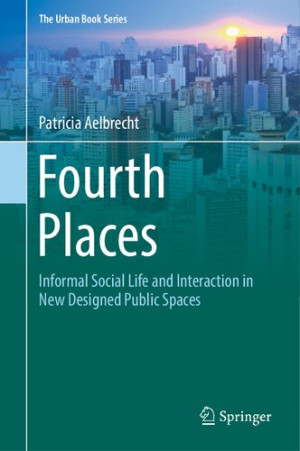 Fourth Places: Informal Social Life and Interaction in New Designed Public Spaces