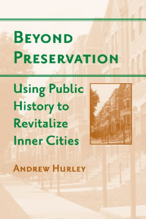 Beyond Preservation: Using Public History to Revitalize Inner Cities (Urban Life, Landscape and Policy)