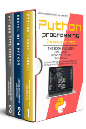 PYTHON PROGRAMMING: 3 MANUSCRIPTS CRASH COURSE CODING WITH PYTHON DATA SCIENCE. THE STEP BY STEP GUIDE FOR BEGINNERS TO MASTER SOFTWARE PROJECTS, ALGO